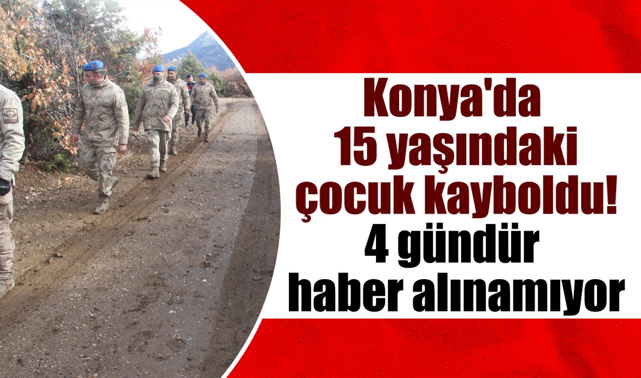 Konya’da kaybolan 15 yaşındaki çocuktan 4 gündür haber alınamıyor! 
