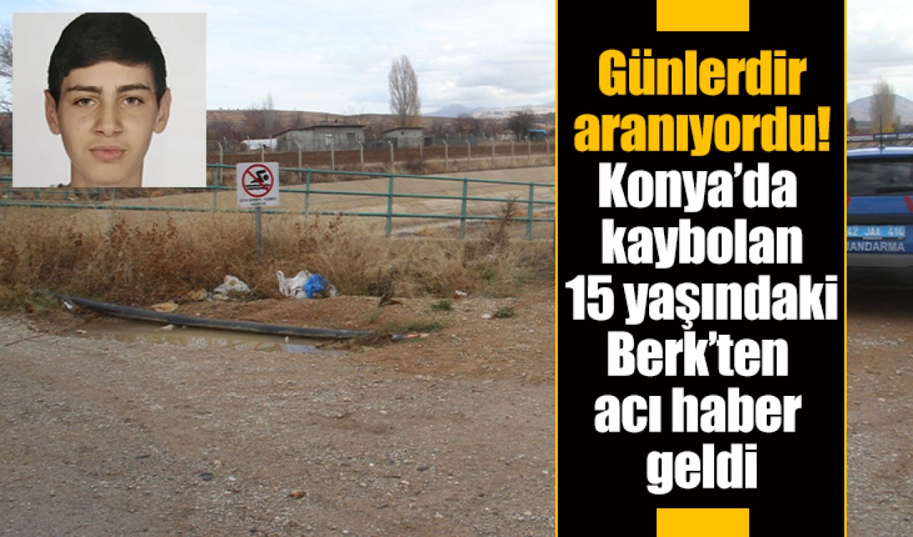 Konya’da kayıp 15 yaşındaki çocuktan acı haber geldi