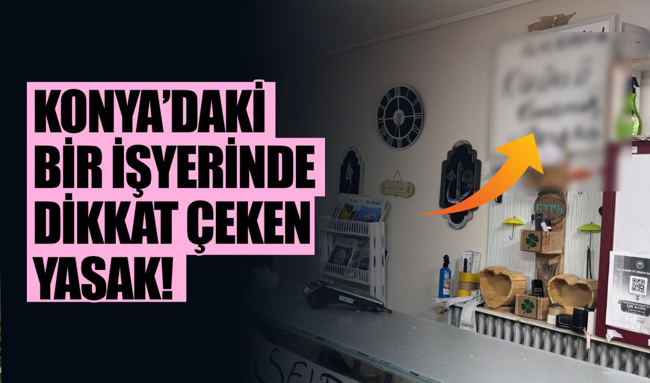 Konya’daki bir iş yerinde dikkat çeken yasak! 