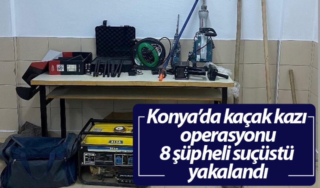Konya’da kaçak kazı operasyonu: 8 şüpheli suçüstü yakalandı