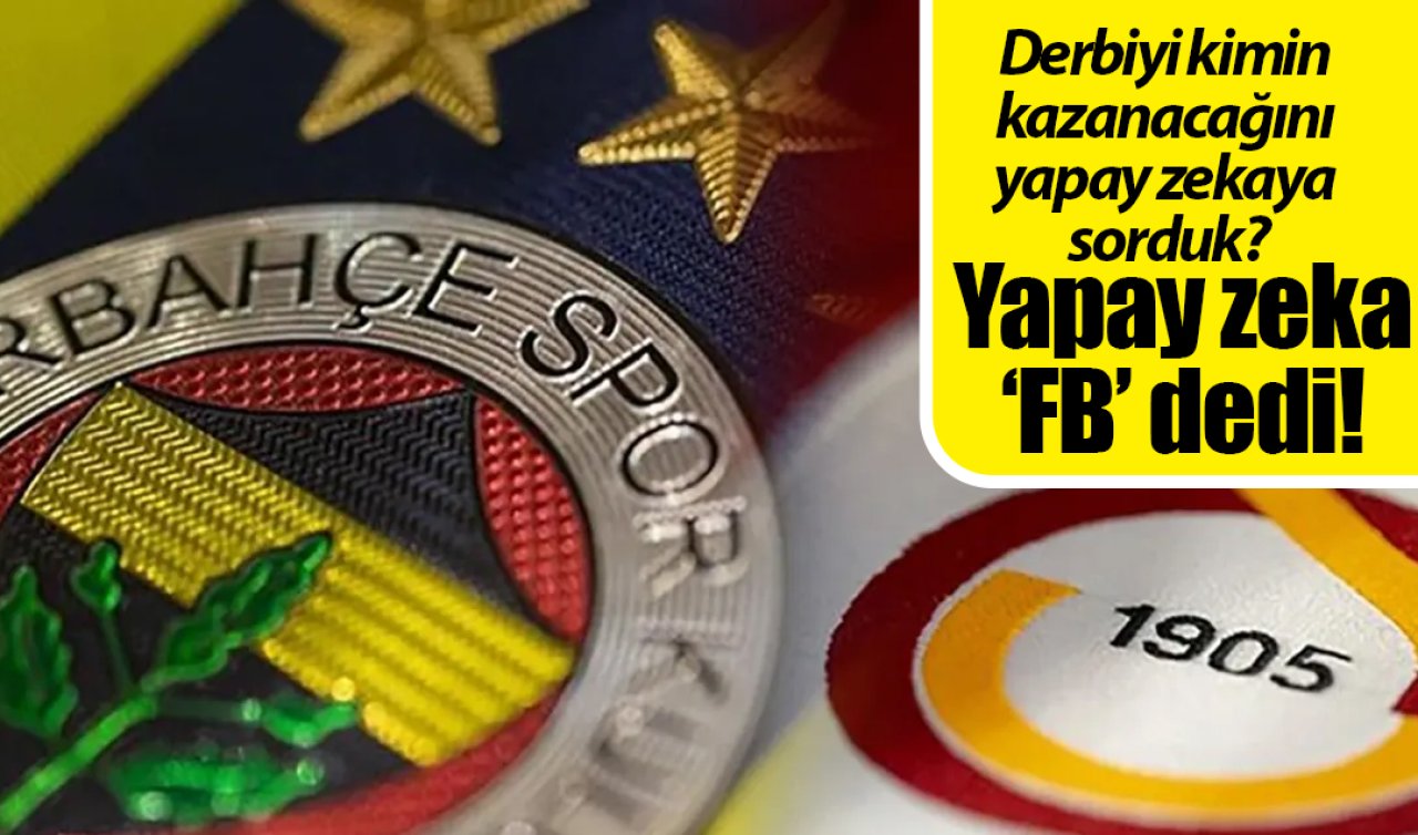 Derbiyi kimin kazanacağını yapay zekaya sorduk? Yapay zeka ‘FB’ dedi! 