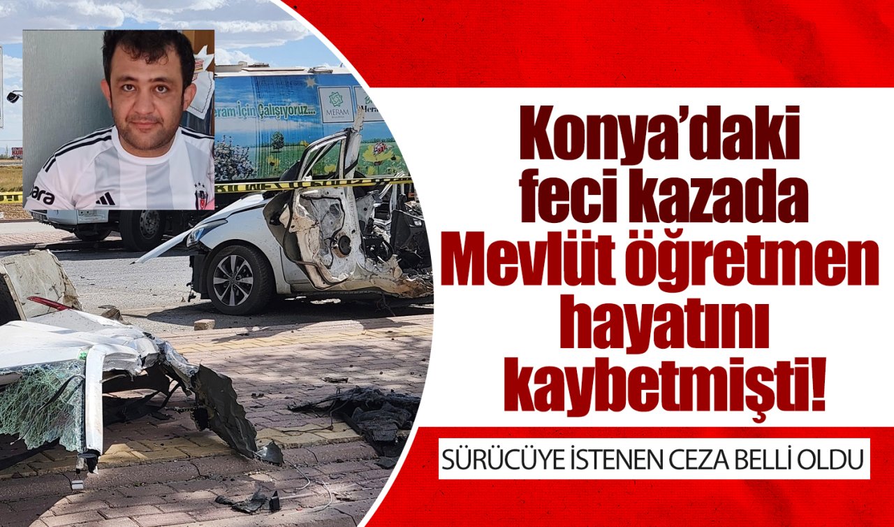 Konya’da Mevlüt öğretmen feci kazada hayatını kaybetmişti! Sürücüye istenen ceza belli oldu