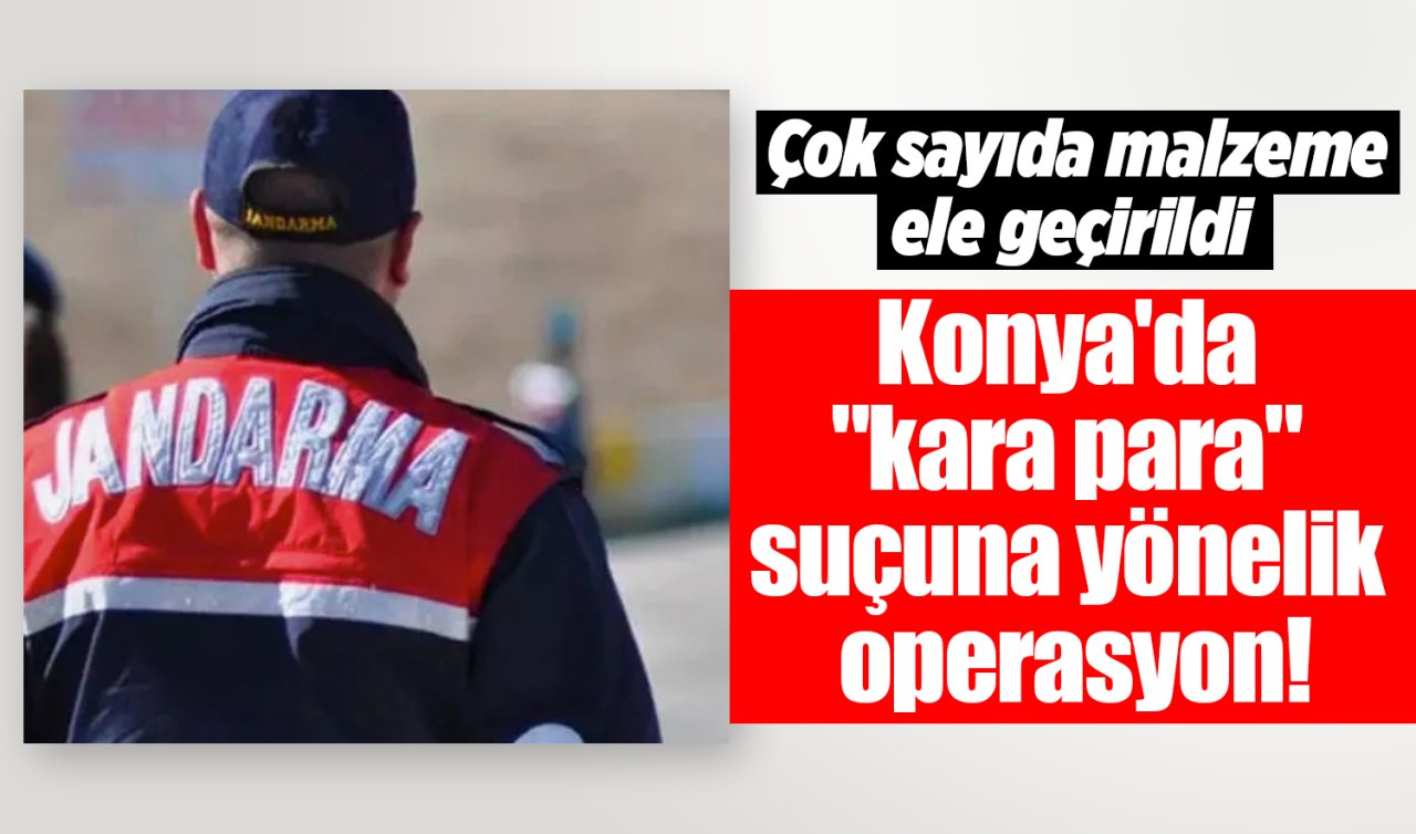 Konya’da “kara para’’ suçuna yönelik operasyon! Çok sayıda malzeme ele geçirildi
