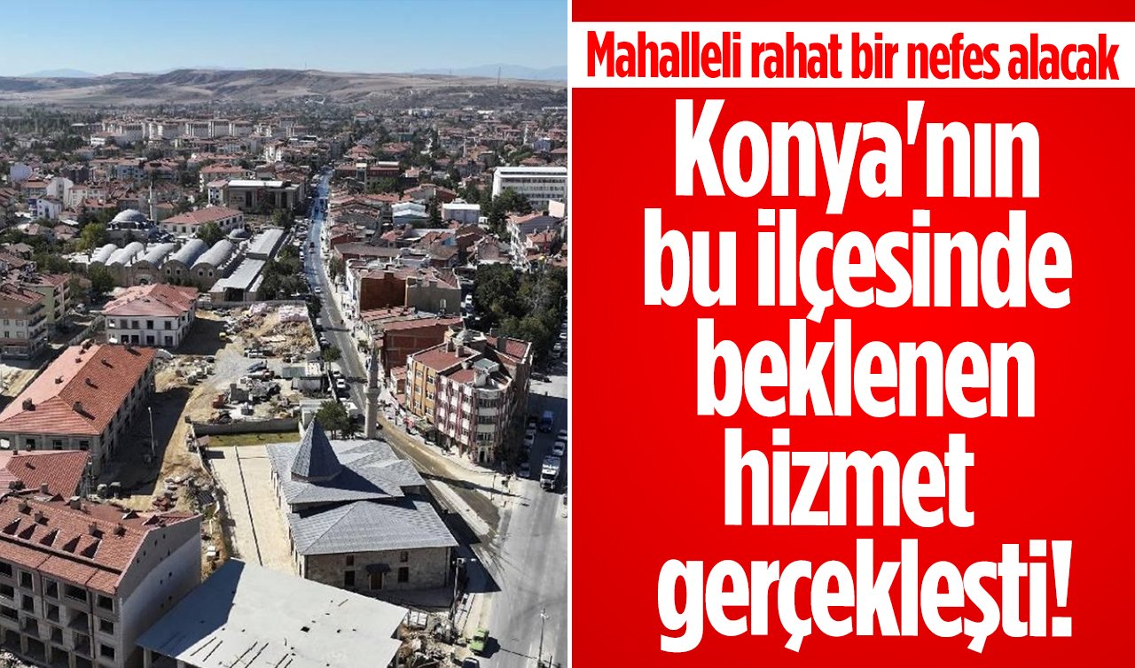 Konya’nın bu ilçesinde beklenen hizmet gerçekleşti! Vatandaşlara büyük kolaylık sağlayacak