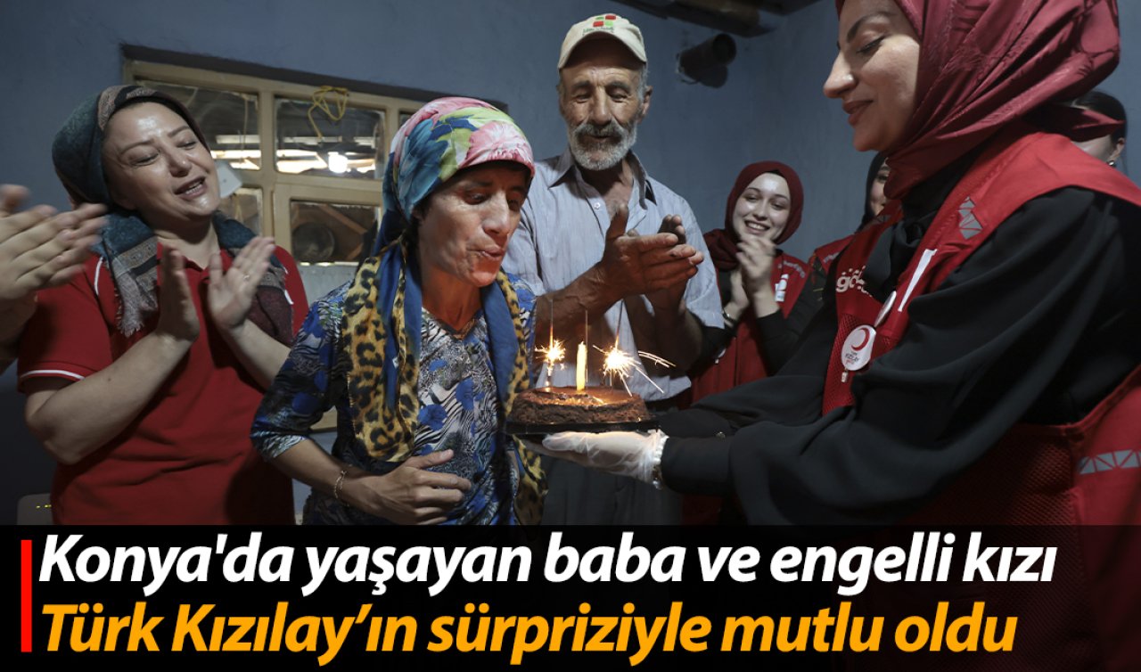 Konya’da yaşayan baba ve engelli kızı Türk Kızılay’ın sürpriziyle mutlu oldu