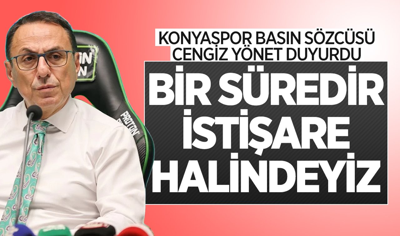  Konyaspor basın sözcüsü Cengiz Yönet duyurdu: Bir süredir istişare halindeyiz