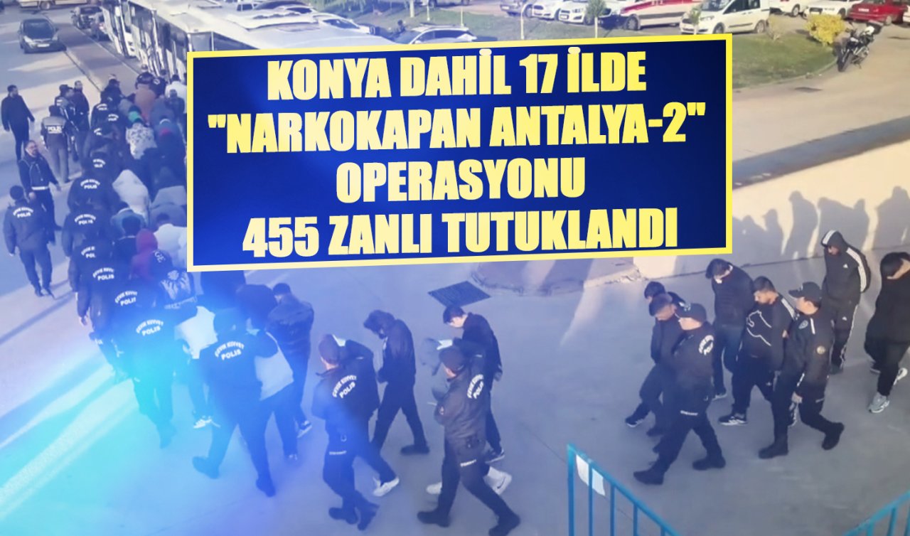 Konya dahil 17 ilde “Narkokapan Antalya-2’’ operasyonu: 455 zanlı tutuklandı