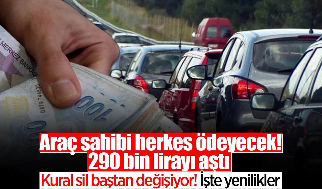Araç sahibi herkes ödeyecek! 290 bin lirayı aştı: Kural sil baştan değişiyor! İşte yenilikler