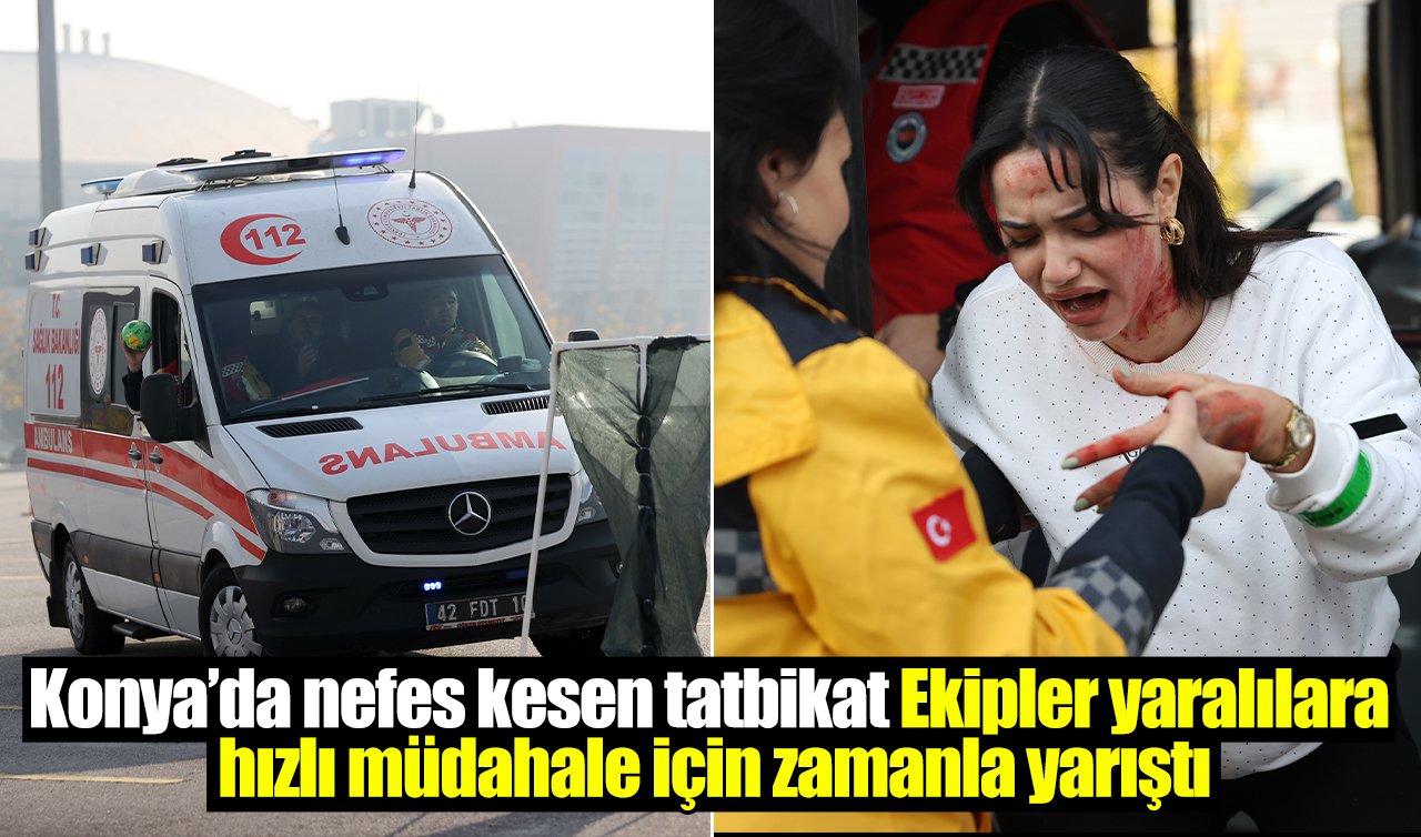 Konya’da nefes kesen tatbikat: Ekipler yaralılara hızlı müdahale için zamanla yarıştı