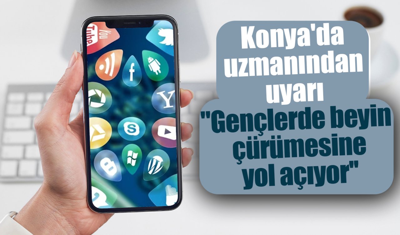  Konya’da uzmanından uyarı: “Gençlerde beyin çürümesine yol açıyor’’ 