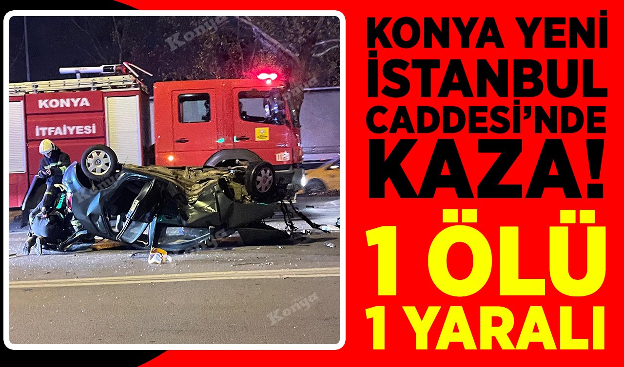 Konya Yeni İstanbul Caddesi’nde kaza: 1 ölü 1 yaralı!