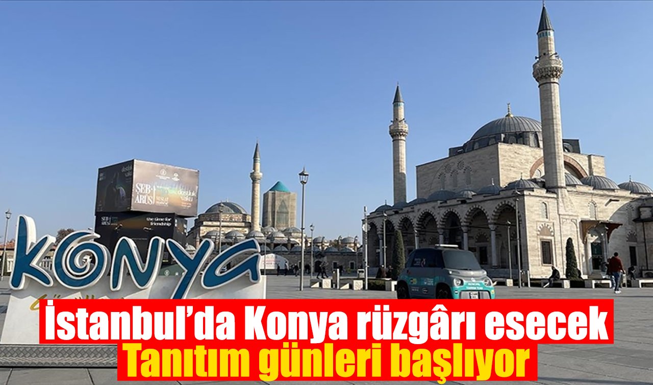 İstanbul’da Konya rüzgârı esecek: Tanıtım günleri başlıyor