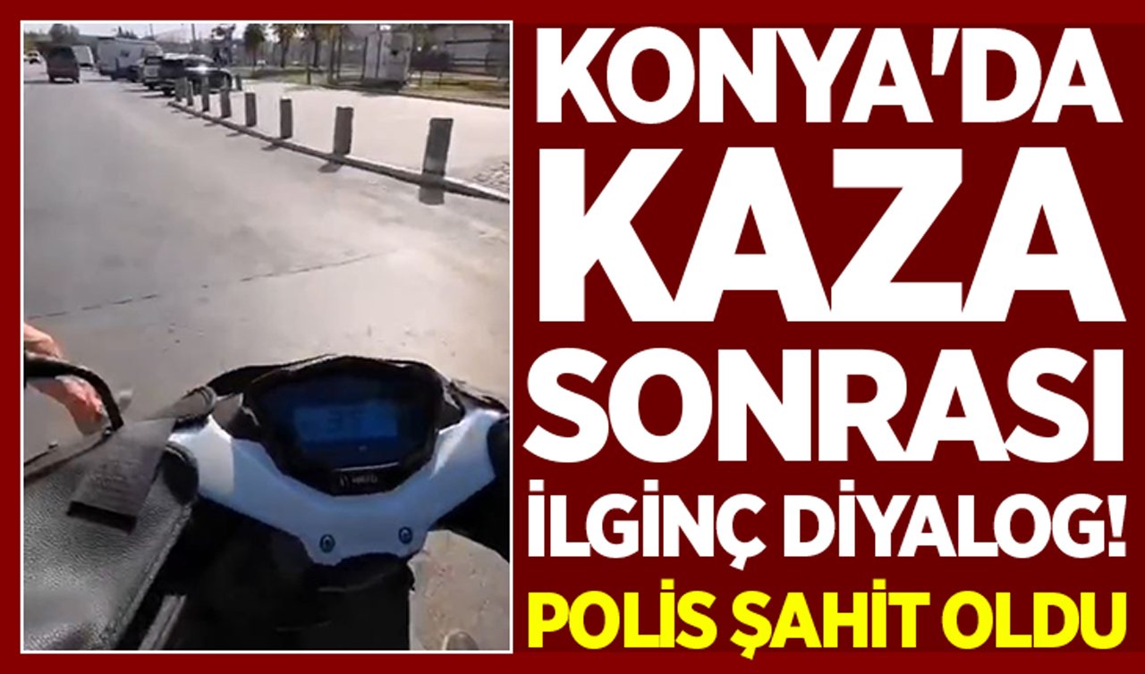  Konya’da kaza sonrası ilginç diyalog! Polis şahit oldu