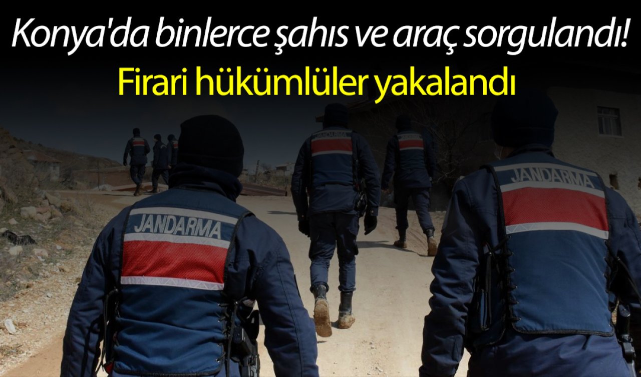  Konya’da binlerce şahıs ve araç sorgulandı! Firari hükümlüler yakalandı 