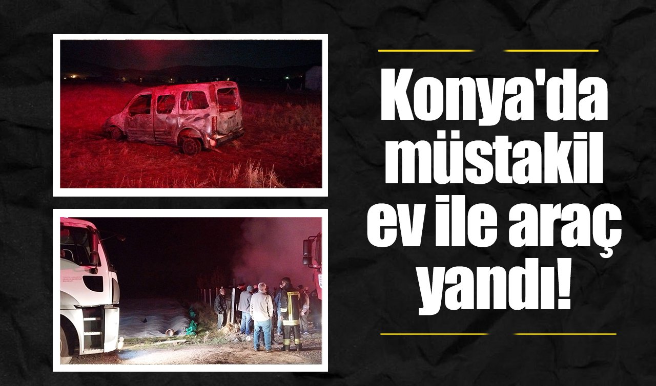 Konya’da müstakil ev ile araç yandı!