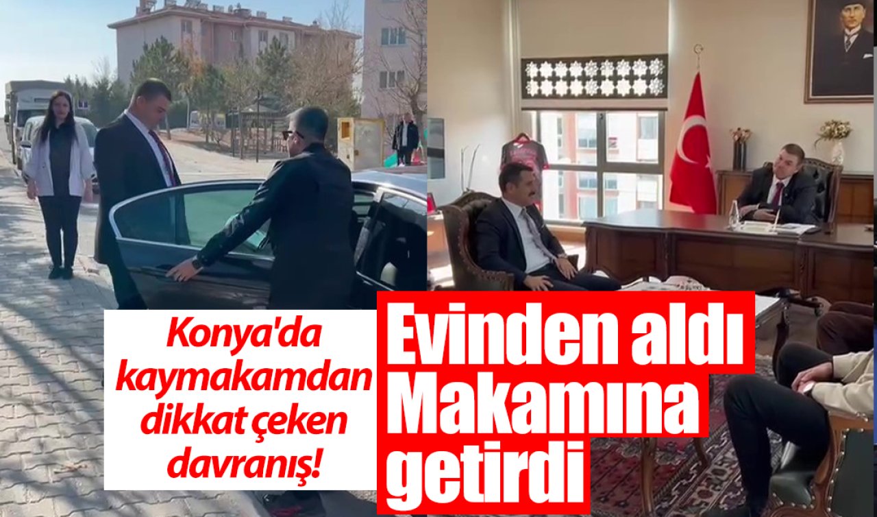 Konya’da kaymakamdan dikkat çeken davranış! Evinden aldı makamına getirdi 