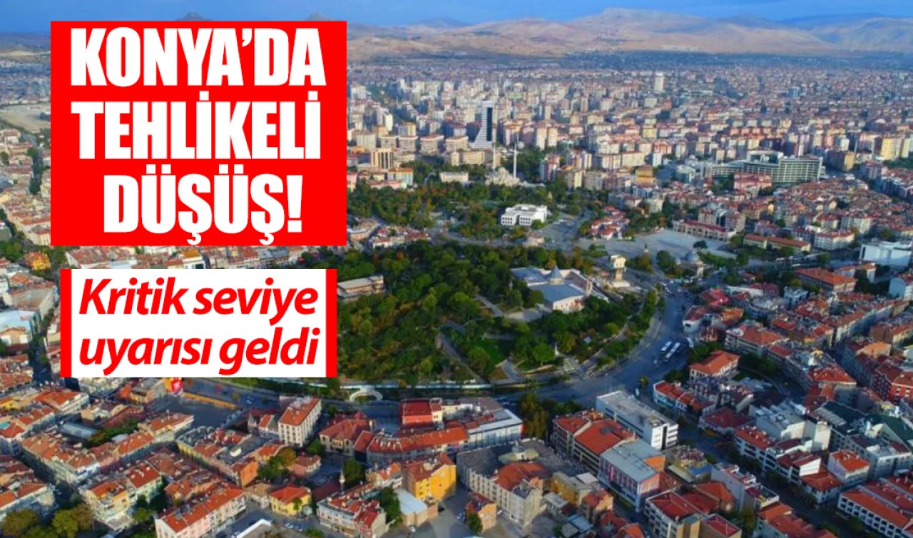 Konya’da tehlikeli düşüş! Kritik seviye uyarısı geldi  