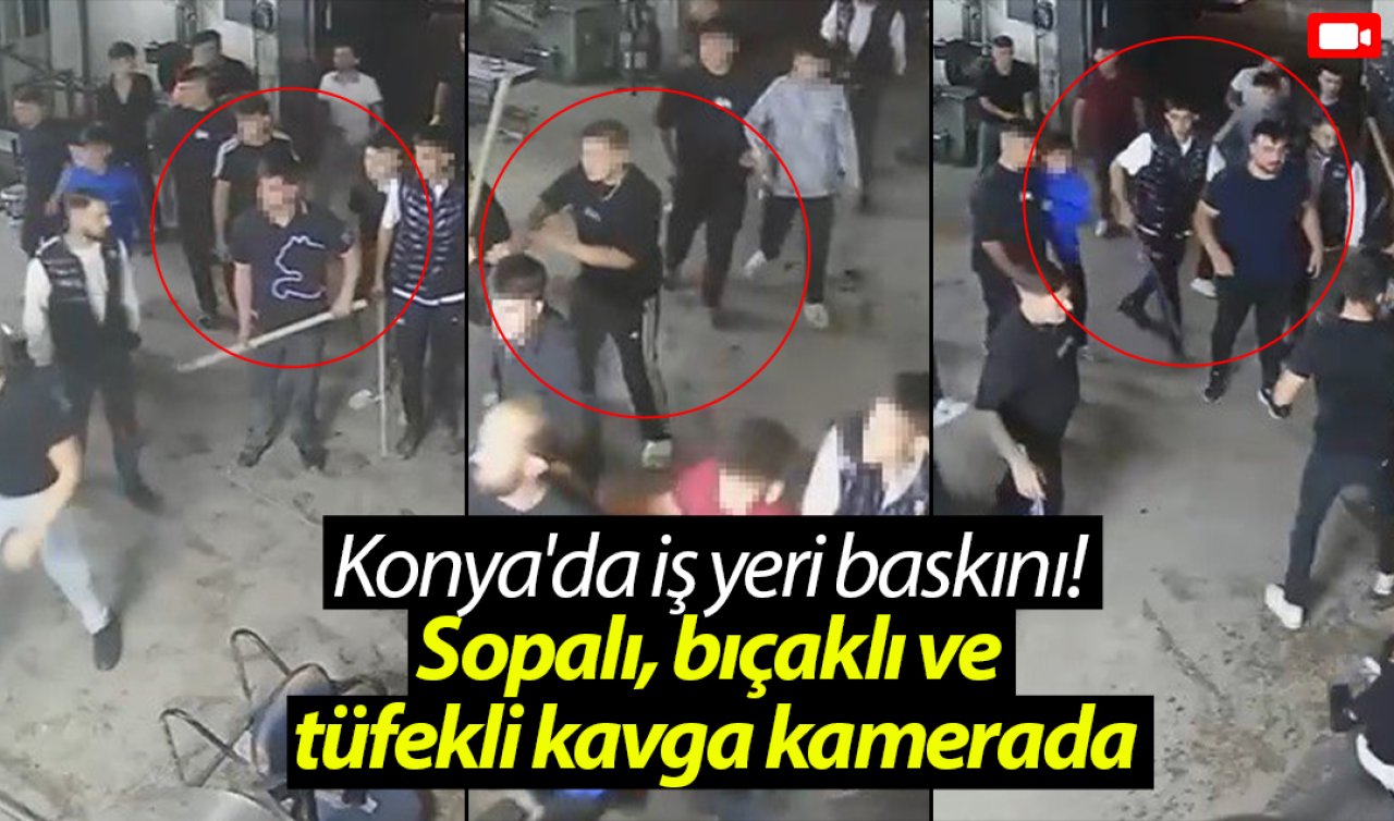 Konya’da iş yeri baskını! Sopalı, bıçaklı ve tüfekli kavga kamerada