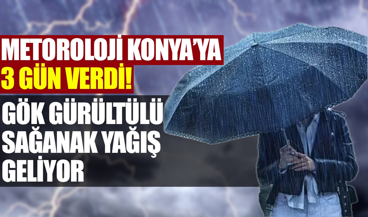 Meteoroloji Konya’ya 3 gün verdi! Gök gürültülü sağanak yağış geliyor