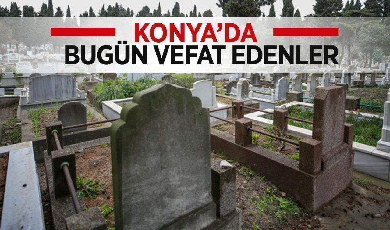 Konya’da bugün vefat edenler