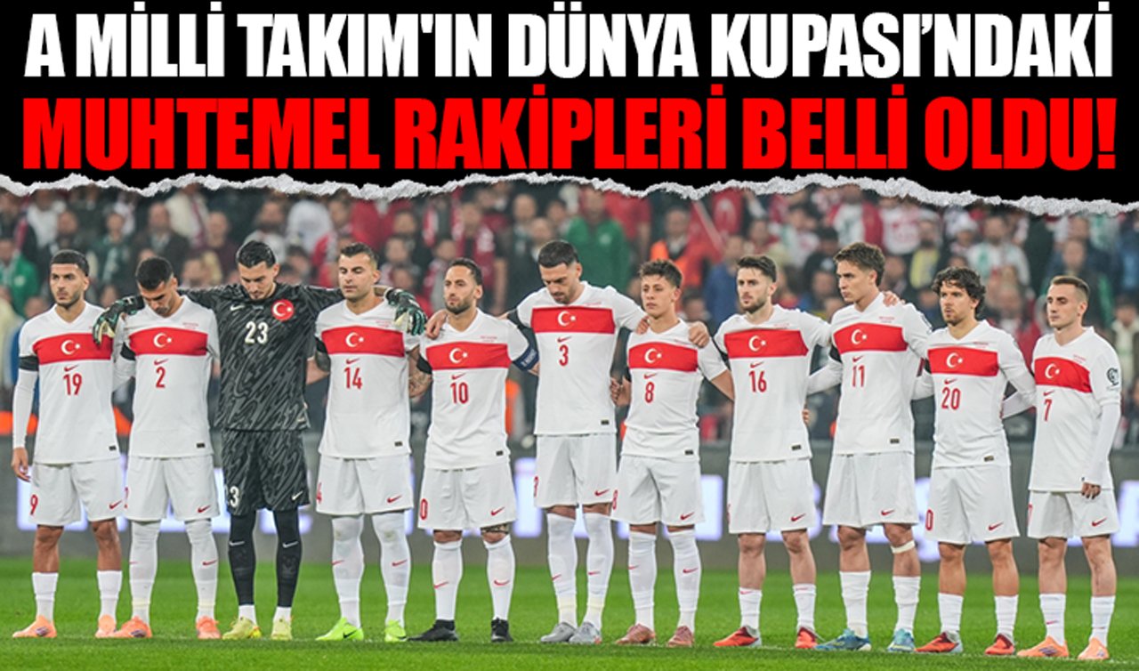 A Milli Takım’ın Dünya Kupası’ndaki muhtemel rakipleri belli oldu!