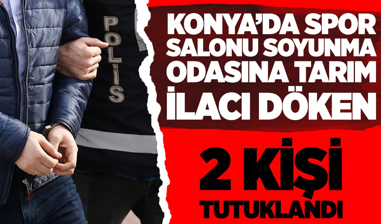 Konya’da spor salonu soyunma odasına tarım ilacı döken 2 kişi tutuklandı