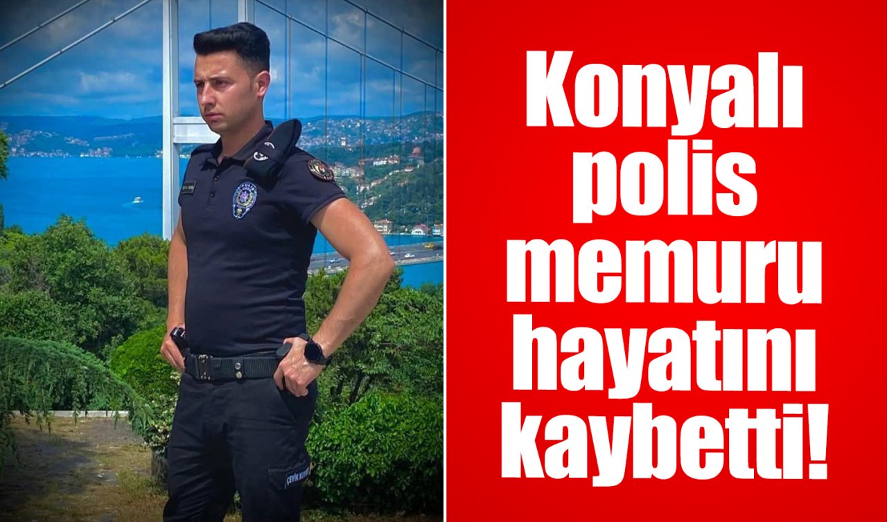 Konyalı polis memuru hayatını kaybetti! 