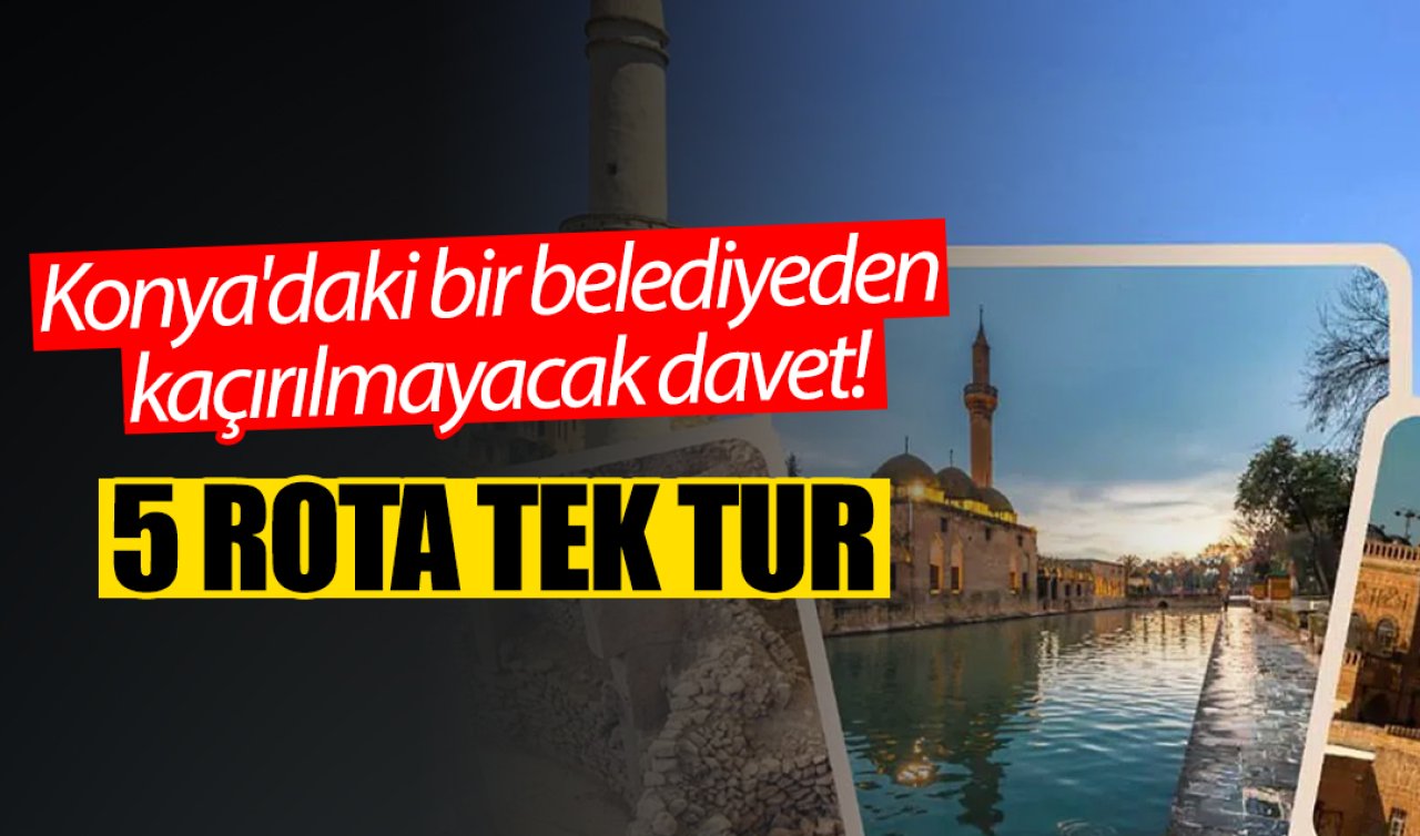 Konya’daki bir belediyeden kaçırılmayacak davet! 5 rota tek tur 