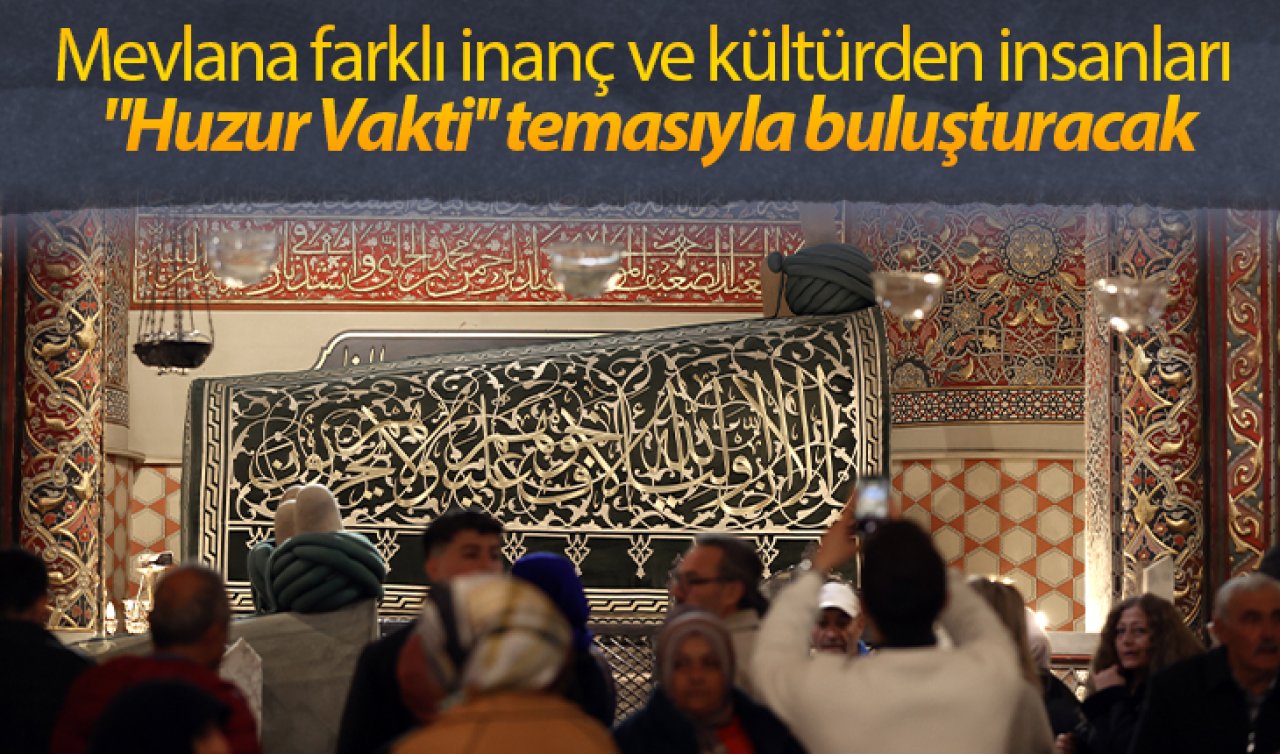 Mevlana farklı inanç ve kültürden insanları “Huzur Vakti’’ temasıyla buluşturacak