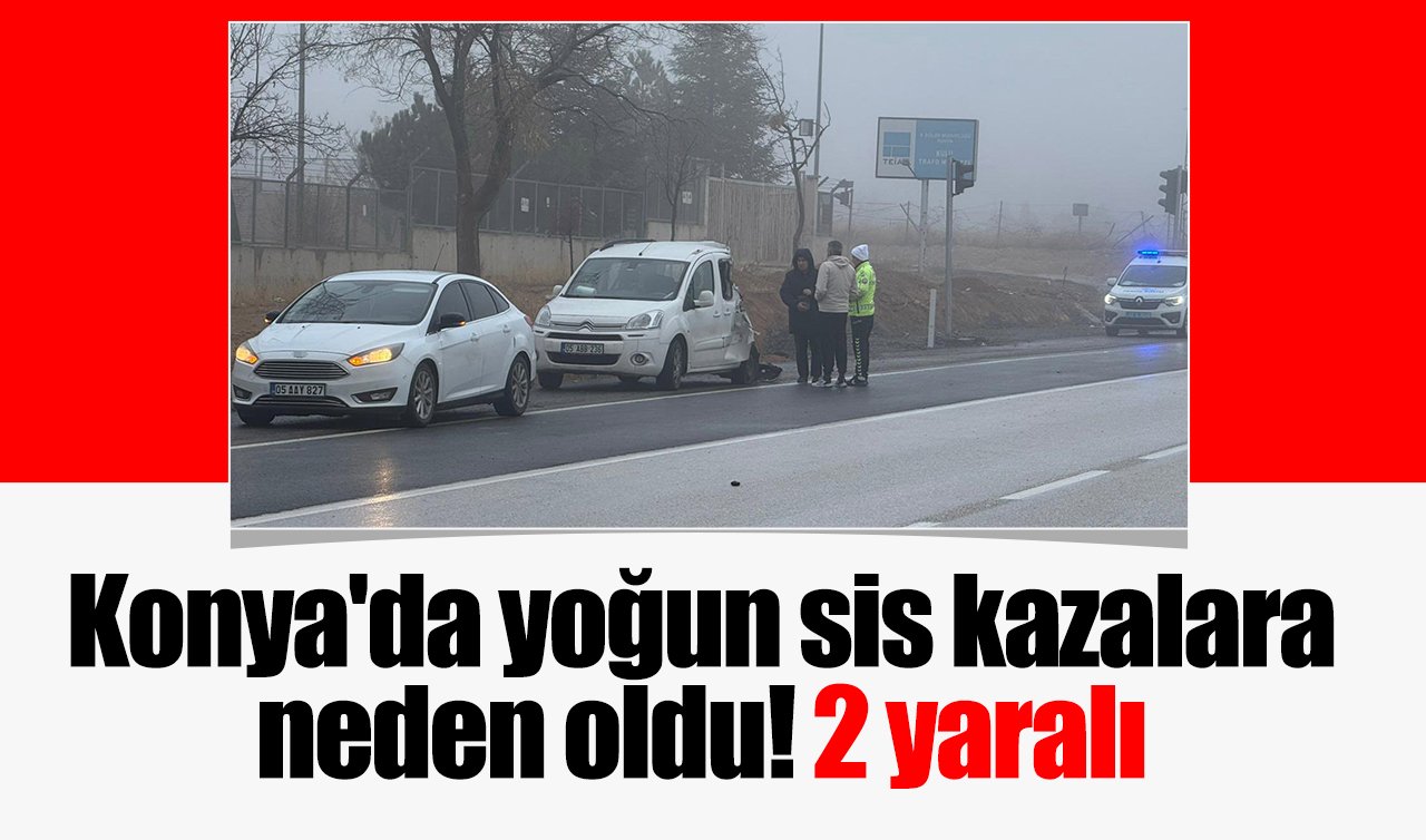 Konya’da yoğun sis kazalara neden oldu: 2 yaralı