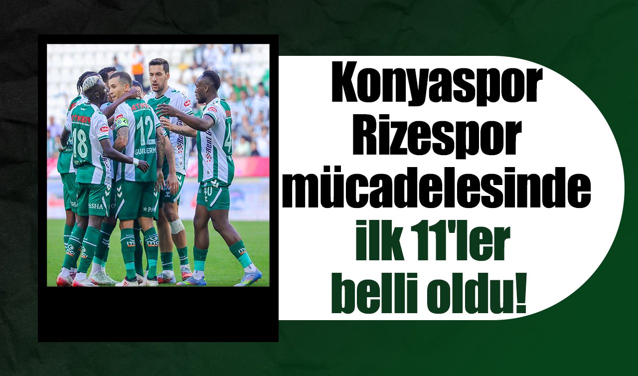  Konyaspor-Rizespor mücadelesinde ilk 11’ler belli oldu!  