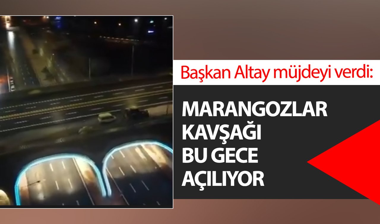 Başkan Altay müjdeyi verdi: Marangozlar Kavşağı bu gece açılıyor