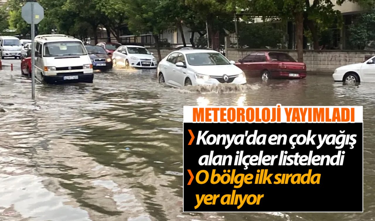Meteoroloji yayımladı! Konya’da en çok yağış alan ilçeler listelendi 