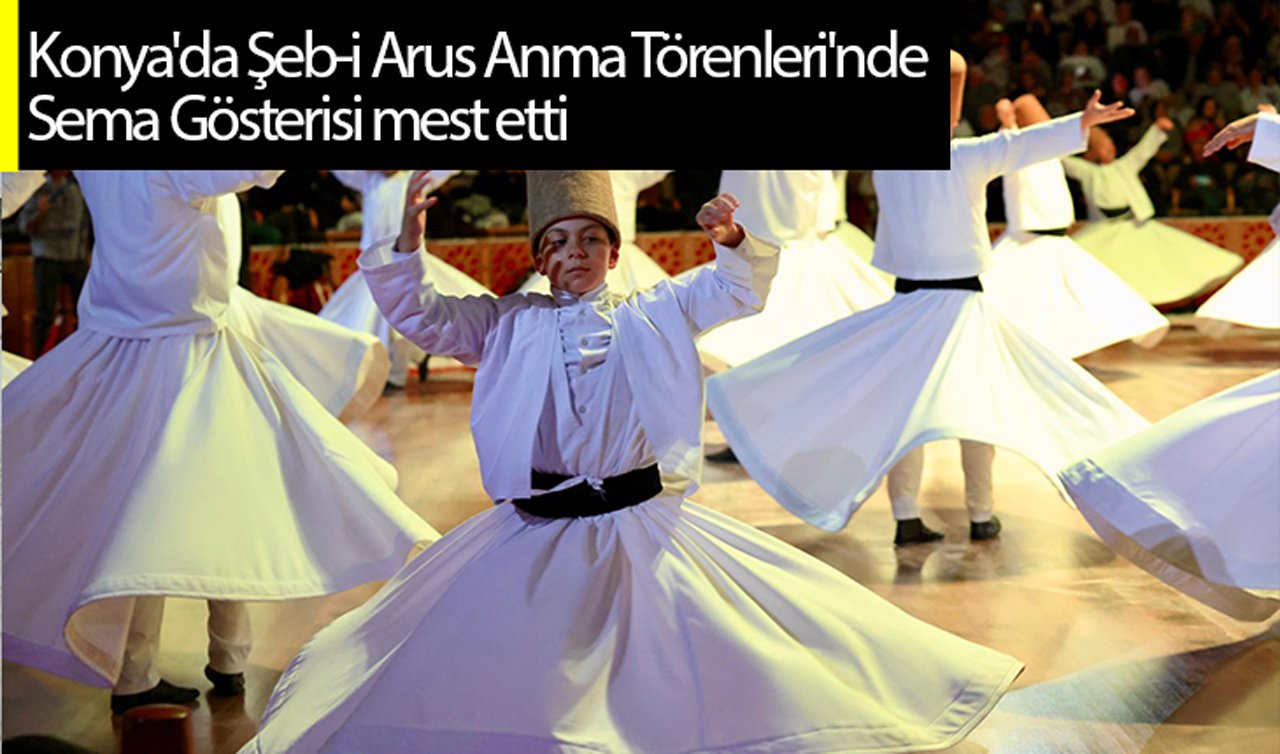 Konya’da Şeb-i Arus Anma Törenleri’nde Sema Gösterisi mest etti