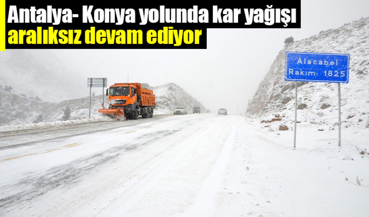 Antalya- Konya yolunda kar yağışı aralıksız devam ediyor 