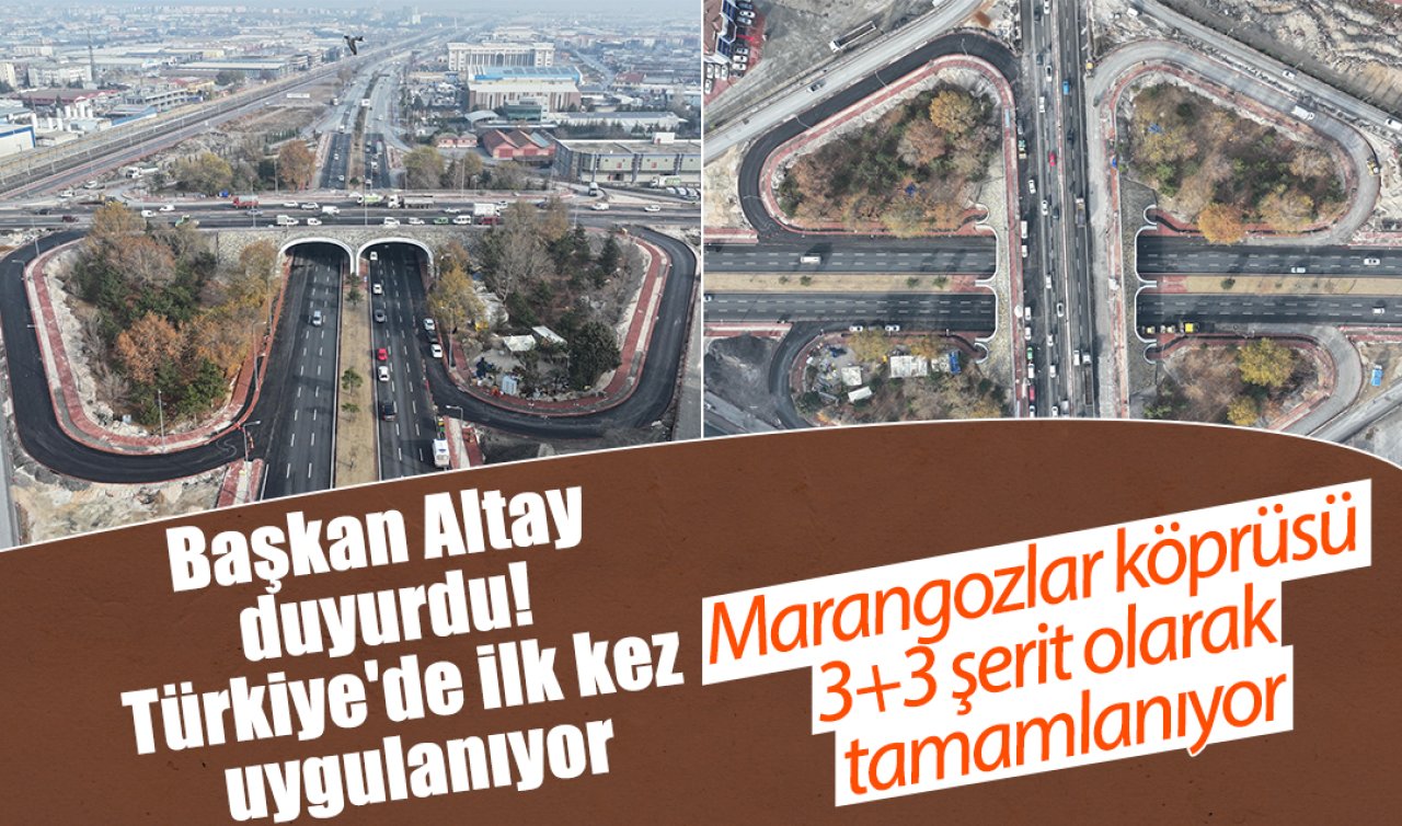 Başkan Altay duyurdu! Türkiye’de ilk kez uygulanıyor: Marangozlar köprüsü 3+3 şerit olarak tamamlanıyor
