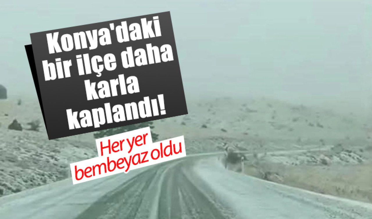 Konya’daki bir ilçe daha karla kaplandı! Her yer bembeyaz oldu 