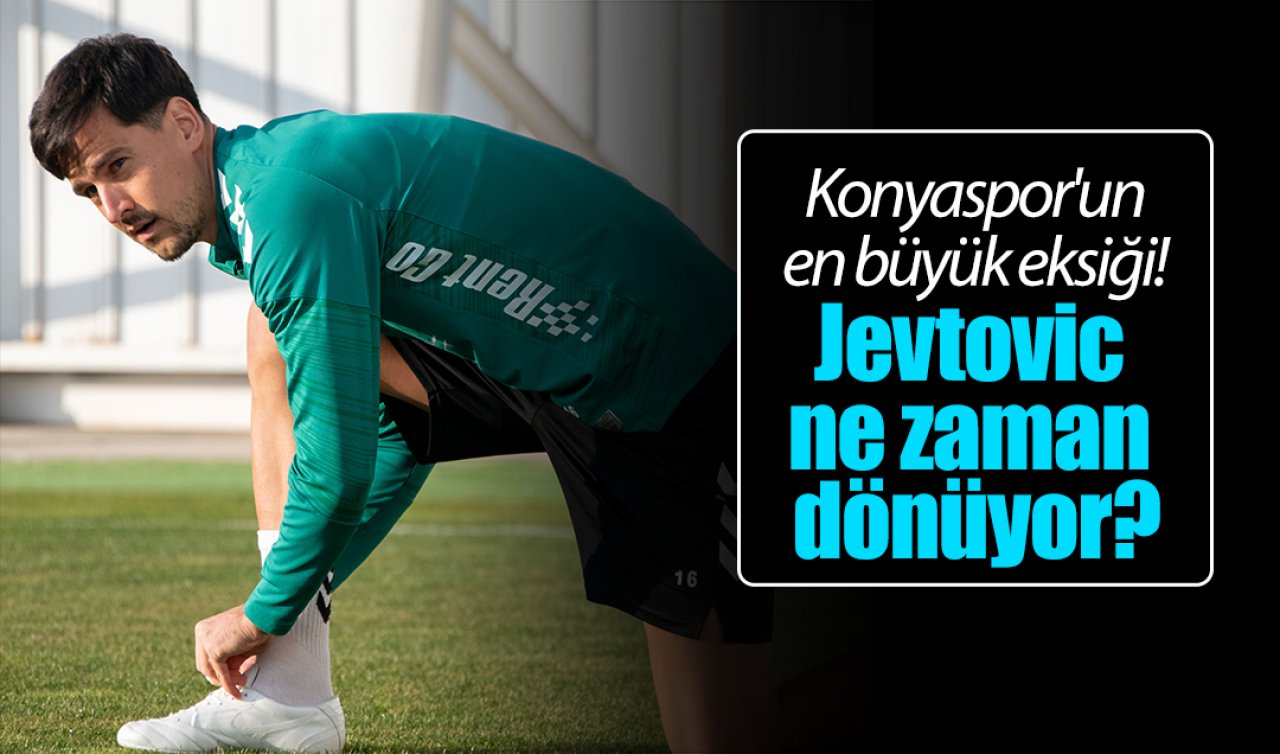 Konyaspor’un en büyük eksiği! Jevtovic ne zaman dönüyor?