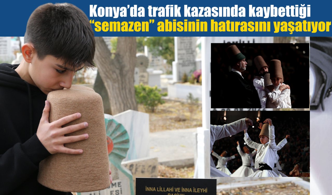 Konya’da trafik kazasında kaybettiği semazen ağabeyinin hatırasını yaşatıyor