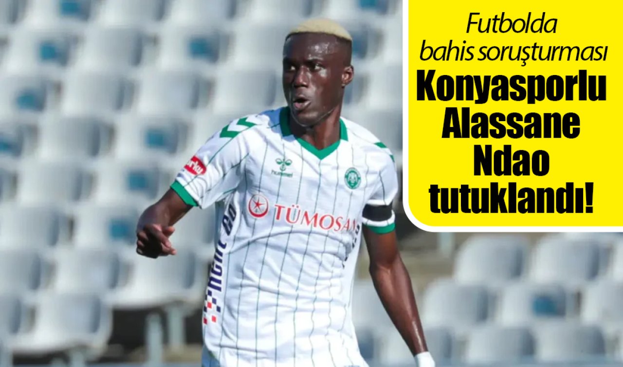 Futbolda bahis soruşturması! Konyasporlu Ndao tutuklandı