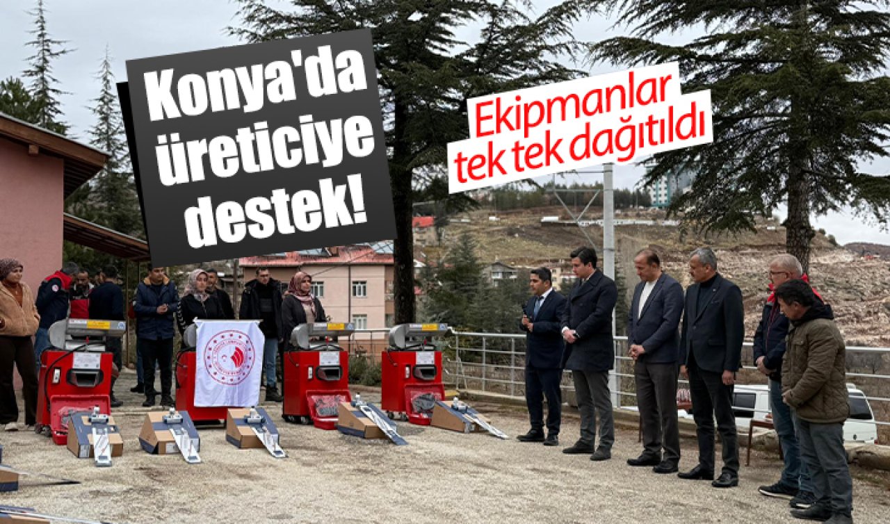 Konya’da üreticiye destek! Ekipmanlar tek tek dağıtıldı 