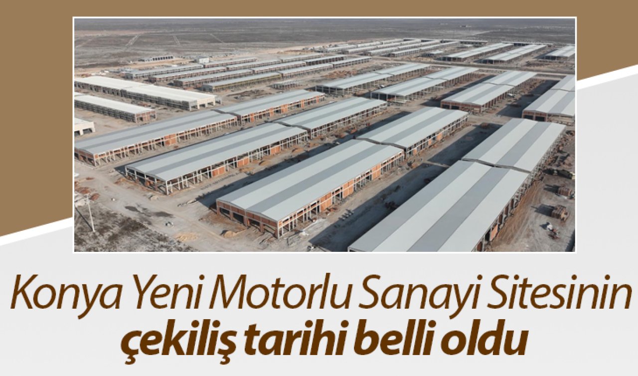 Konya Yeni Motorlu Sanayi Sitesinin çekiliş tarihi belli oldu