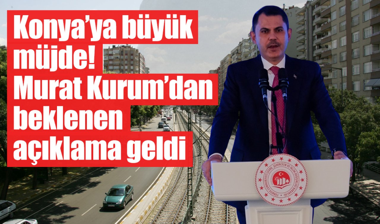Konya’ya büyük müjde! Murat Kurum’dan beklenen açıklama geldi
