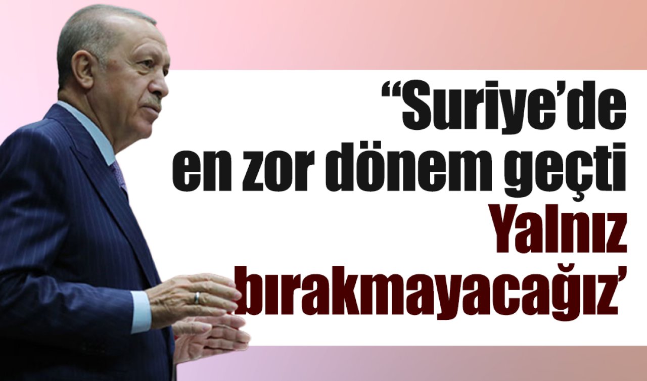 Cumhurbaşkanı Erdoğan: Suriye’de en zor dönem geçti