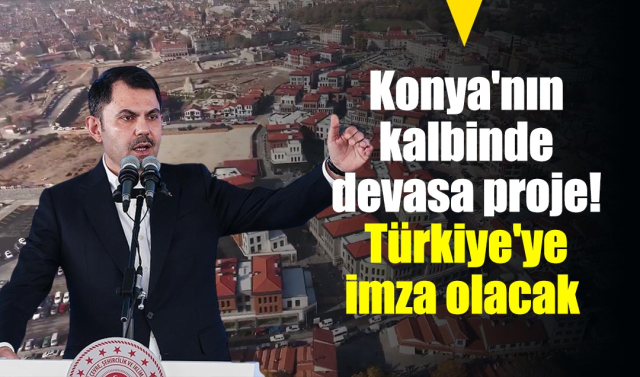 Konya’nın kalbinde devasa proje! Türkiye’ye imza olacak 