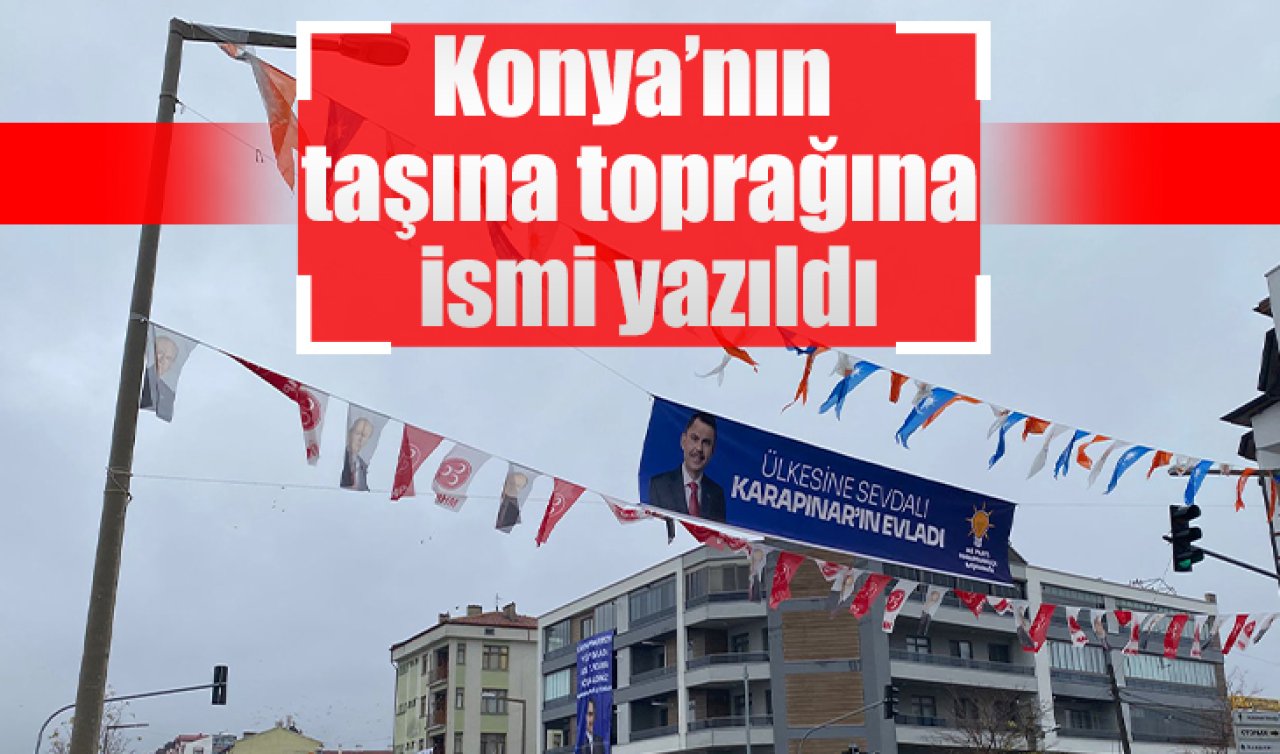 Konya’nın Taşına Toprağına İsmi Yazıldı