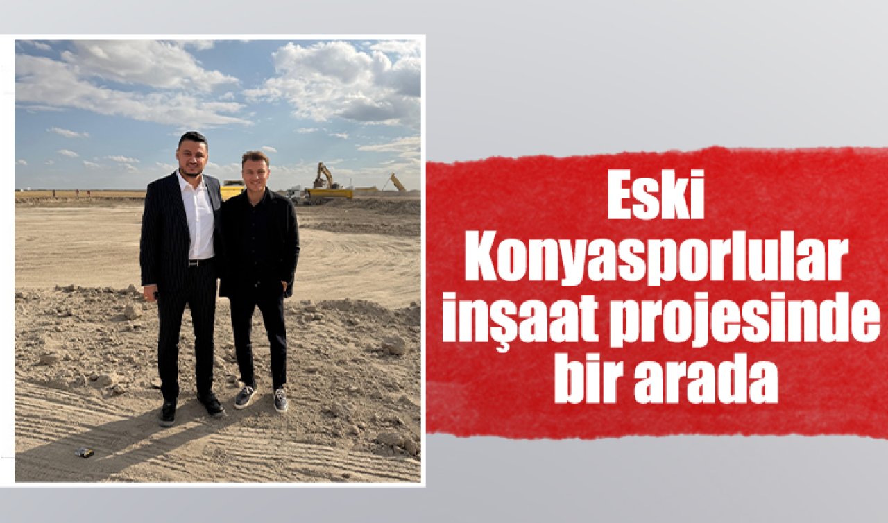  Eski Konyasporlular inşaat projesinde bir arada