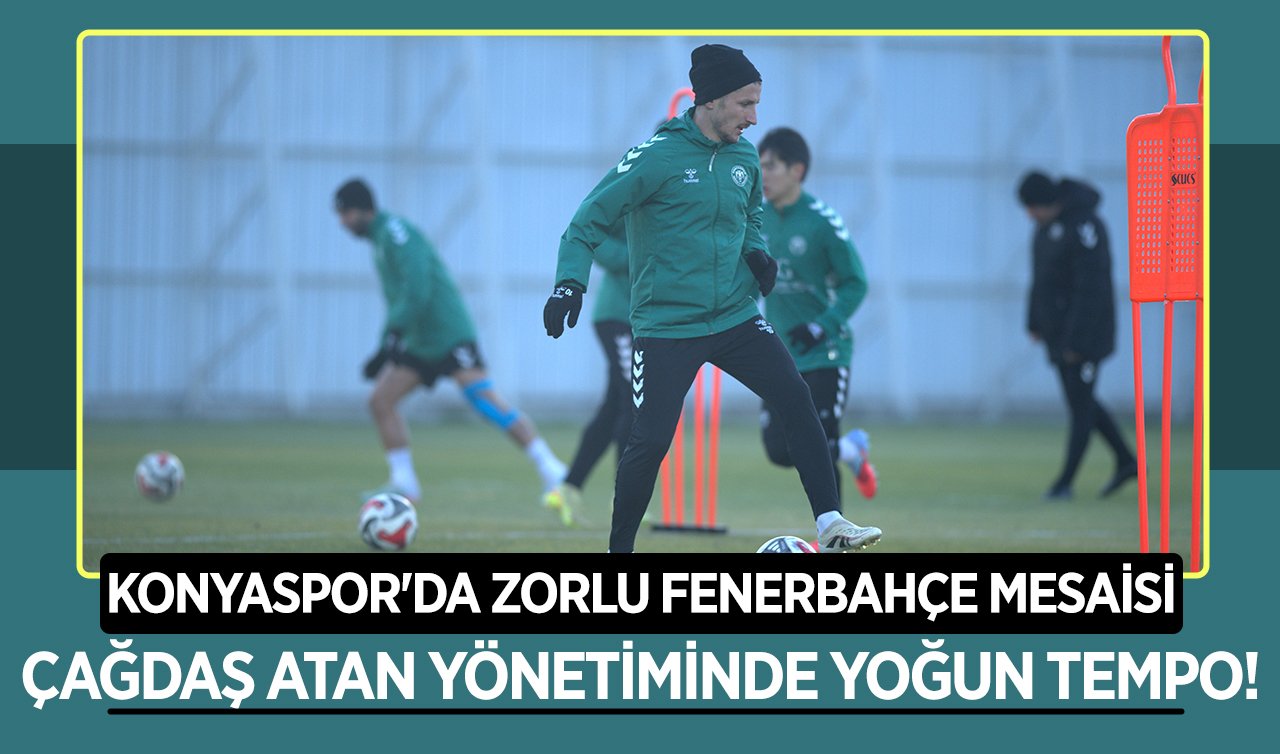 Konyaspor’da zorlu Fenerbahçe mesaisi: Çağdaş Atan yönetiminde yoğun tempo!