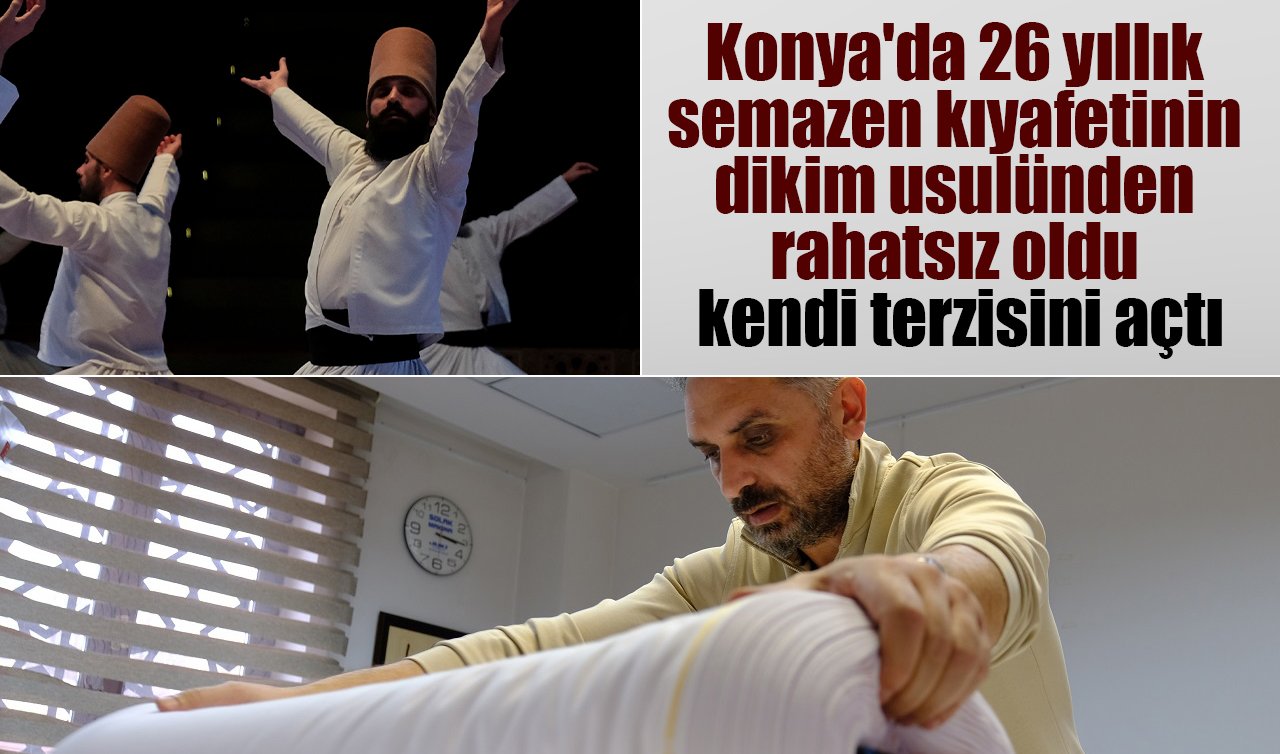 Konya’da 26 yıllık semazen kıyafetinin dikim usulünden rahatsız oldu kendi terzisini açtı