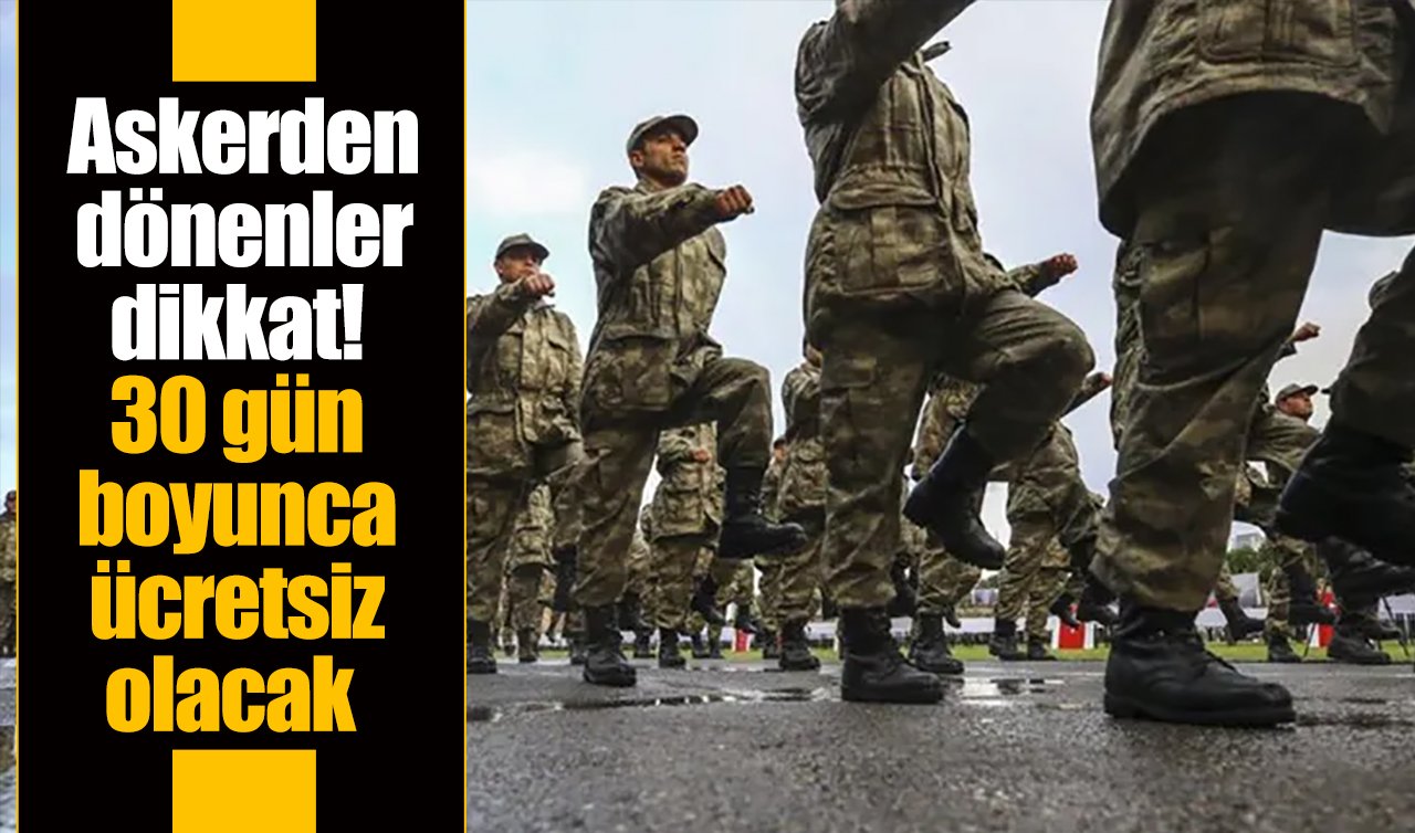 Askerden dönenler dikkat! 30 gün boyunca ücretsiz olacak